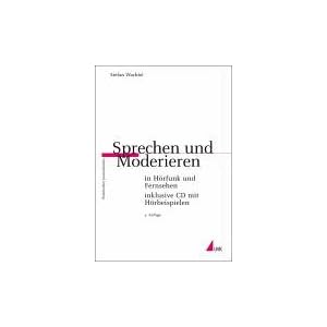 Sprechen und Moderieren in Hörfunk und Fernsehen (Praktischer Journalismus)