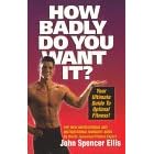 How Badly Do You Want It?  Your Ultimate Guide To Optimal Fitness
