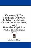 Catalogue Of The Conchifera Of Bivalve Shells In The Collection Of The British Museum, Part 1: Veneridae, Cyprinidae And Glauconomidae (1853)