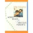 The Rosary: Worry Beads for Anxious Parents by Patricia M. Robertson