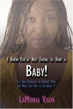 I Know You're Not Trying to Have a Baby!: The Real Struggles of Teenage Moms and What God Has to Say About It