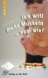Ich will mehr Muskeln - egal wie! KLAR-Taschenbuch
