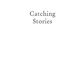 catching stories a practical guide to oral history