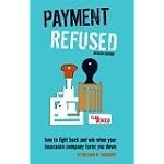 Payment Refused: How to Fight Back and Win When Your Insurance Company Turns You Down book cover