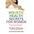 Holistic Health Secrets for Women: Discover Your Unique Path to Health, Healing and Happiness