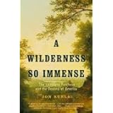 a wilderness so immense the louisiana purchase and the destiny of america