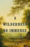 A Wilderness So Immense: The Louisiana Purchase and the Destiny of America