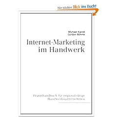 Internet-Marketing im Handwerk: Praxishandbuch f�r regional t�tige Handwerksunternehmen