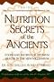 Nutrition Secrets of the Ancients: Foods and Recipes for Optimum Health in the New Millennium