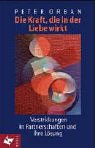 Die Kraft, die in der Liebe wirkt. Verstrickungen in Partnerschaften und ihre L�sung - Peter Orban
