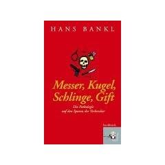 Messer, Kugel, Schlinge, Gift: Die Pathologie auf den Spuren der Verbrecher