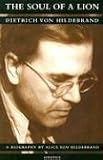 The Soul of a Lion: The Life of Dietrich Von Hildebrand: Dietrich Von Hildebrand, a Biography
