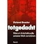 Totgedacht: Warum Intellektuelle unsere Welt zerst�ren