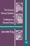 The Victorian Woman Question In Contemporary Feminist Fiction