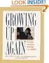 Growing Up Again: Parenting Ourselves, Parenting Our Children