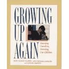 Growing Up Again: Parenting Ourselves, Parenting Our Children
