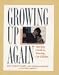 Growing Up Again: Parenting Ourselves, Parenting Our Children