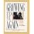 Growing Up Again: Parenting Ourselves, Parenting Our Children