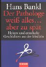 Der Pathologe weiß alles ... aber zu spät: Heitere und ernsthafte Geschichten aus der Medizin