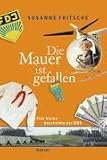 Die Mauer ist gefallen: Eine kleine Geschichte der DDR - Susanne Fritsche