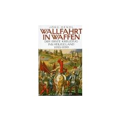 Wallfahrt in Waffen. Der Erste Kreuzzug ins Heilige Land 1095 - 1099