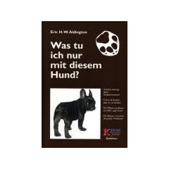Was tu ich nur mit diesem Hund?: Von der gewaltfreien (Um)Erziehung des Hundes. Wie und warum Verhaltensst�rungen entstehen, wie man sie rechtzeitig erkennt, vermeidet und behebt