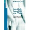 Krankheit, Sexualit�t und Pflege: Hilfestellungen f�r den Umgang mit einem Tabu