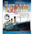 The "Titanic": The Extraordinary Story of the Unsinkable Ship
