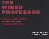 The Wired Professor : A Guide To Incorporating The World  Wide Web In College Instruction