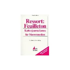 Ressort: Feuilleton: Kulturjournalismus f�r Massenmedien (Praktischer Journalismus)