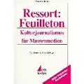 Ressort: Feuilleton: Kulturjournalismus f�r Massenmedien (Praktischer Journalismus)