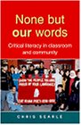 None but Our Words: Critical Literacy in Classroom and Community
