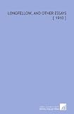 Longfellow, and Other Essays [ 1910 ]