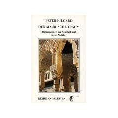 Der maurische Traum: Dimensionen der Sinnlichkeit in al-Andalus