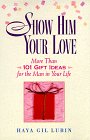 Show Him Your Love: 101 Gift Ideas for the Man in Your Life