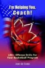 I'm Helping You, Coach!: 100+ Offense Drills For Your Basketball Program