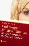 Und morgen bringe ich ihn um!: Als Chefsekret�rin im Top-Management - Katharina M�nk
