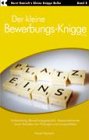 Der kleine Bewerbungs-Knigge 2100: Vorbereitung, Bewerbungsgespräch, Assessmentcenter sowie Verhalten bei Prüfungen und Lampenfieber