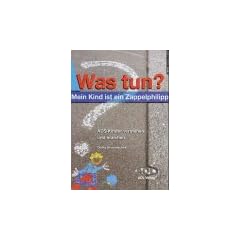 Was tun? Mein Kind ist ein Zappelphilipp. ADS-Kinder verstehen und erziehen