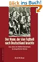 Der Mann, der den Fu�ball nach Deutschland brachte. Das Leben des Walther Bensemann. Ein biografischer Roman