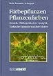 F�rbepflanzen, Pflanzenfarben. Botanik, F�rbemethoden, Analytik