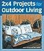 2X4 Projects for Outdoor Living by Stevie Henderson & Mark Baldwin