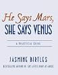 He Says Mars, She Says Venus: A Practical Guide to Understanding What the Opposite Sex is Really Saying