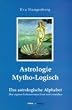 Astrologie. Mytho-Logisch: Das Astrologische Alphabet. Den eigenen Lebensroman lesen und verstehen