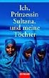 Ich, Prinzessin Sultana, und meine T�chter: Ein Leben hinter tausend Schleiern