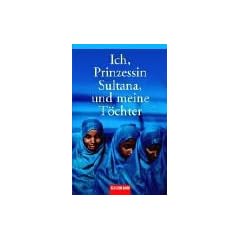 Ich, Prinzessin Sultana, und meine T�chter: Ein Leben hinter tausend Schleiern