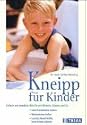 Kneipp f&uuml;r Kinder: Einfach und bew&auml;hrt: Wie Sie mit Wickeln, G&uuml;ssen und Co. viele Krankheiten lindern, Wehwehchen heilen und die Abwehrkr&auml;fte Ihres Kindes st&auml;rken