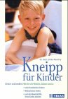 Kneipp f&uuml;r Kinder: Einfach und bew&auml;hrt: Wie Sie mit Wickeln, G&uuml;ssen und Co. viele Krankheiten lindern, Wehwehchen heilen und die Abwehrkr&auml;fte Ihres Kindes st&auml;rken