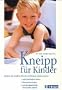 Kneipp f�r Kinder: Einfach und bew�hrt: Wie Sie mit Wickeln, G�ssen und Co. viele Krankheiten lindern, Wehwehchen heilen und die Abwehrkr�fte Ihres Kindes st�rken