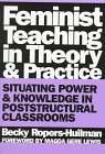 Feminist Teaching in Theory and Practice: Situating Power and Knowledge in Poststructural Classrooms (Critical Issues in Curriculum)
